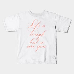 Life is tough but so are you Kids T-Shirt